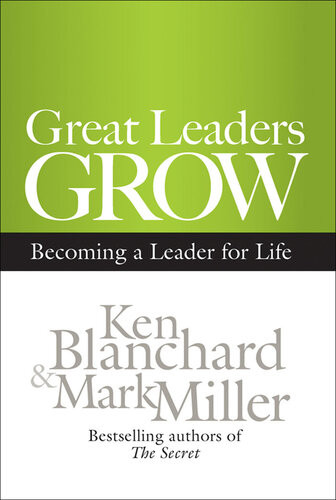 Great Leaders Grow Becoming A Leader For Life Ken Blanchard