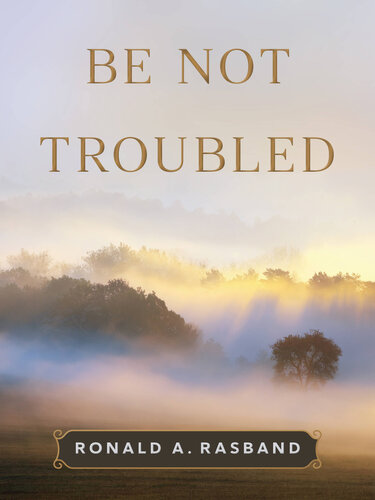 Be Not Troubled Ronald A Rasband