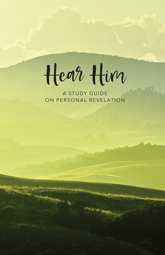 Hear Him A Study Guide On Personal Revelation Deseret Book Company