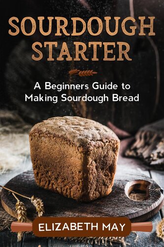 Sourdough Starter A Beginners Guide To Making Sourdough Bread Elizabeth May