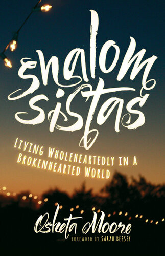 Shalom Sistas Living Wholeheartedly In A Brokenhearted World Osheta Moore