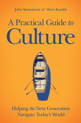 A Practical Guide To Culture Helping The Next Generation Navigate Todays World John Stonestreet