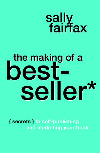 The Making Of A Bestseller Secrets To Selfpublishing And Marketing Your Book Sally Fairfax