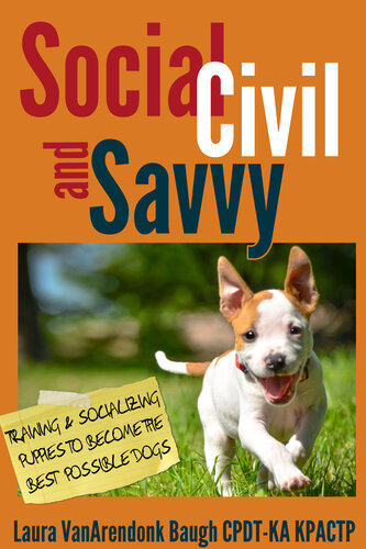 Social Civil And Savvy Training And Socializing Puppies To Become The Best Possible Dogs Laura Vanarendonk Baugh