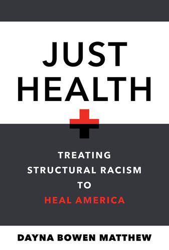 Just Health Treating Structural Racism To Heal America Dayna Bowen Matthew