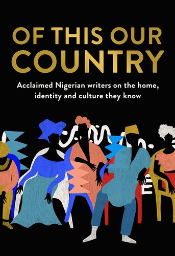 Of This Our Country Acclaimed Nigerian Writers On The Home Identity And Culture They Know The Borough Press
