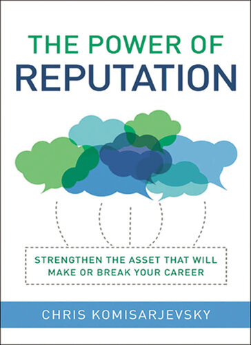 The Power Of Reputation Strengthen The Asset That Will Make Or Break Your Career Chris Komisarjevsky