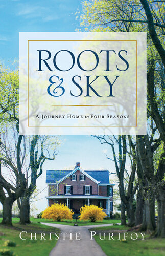 Roots And Sky A Journey Home In Four Seasons Christie Purifoy