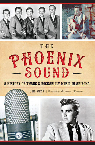 The Phoenix Sound A History Of Twang Rockabilly Music In Arizona Jim West