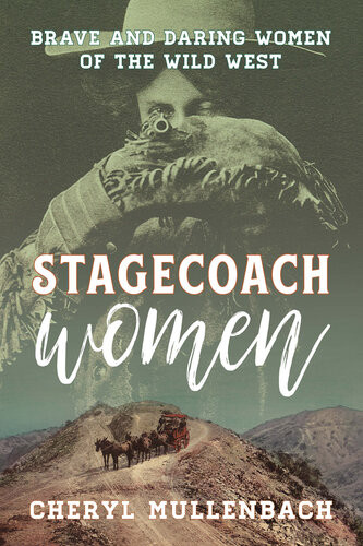 Stagecoach Women Brave And Daring Women Of The Wild West Cheryl Mullenbach
