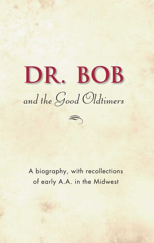 Dr Bob And The Good Oldtimers The Definitive Biography Of Aas Midwestern Cofounder Alcoholics Anonymous World Services
