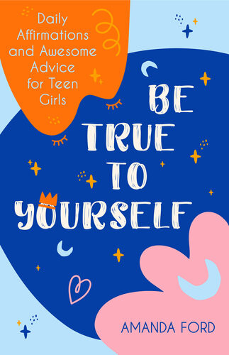 Be True To Yourself Daily Affirmations And Awesome Advice For Teen Girls Gifts For Teen Girls Teen And Young Adult Maturing And Bullying Issues Amanda Ford