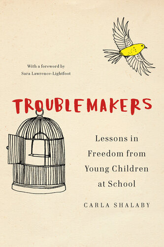 Troublemakers Lessons In Freedom From Young Children At School Carla Shalaby