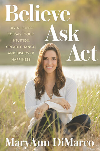 Believe Ask Act Divine Steps To Raise Your Intuition Create Change And Discover Happiness Maryann Dimarco