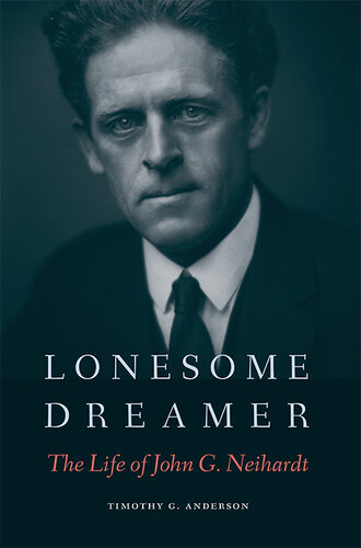 Lonesome Dreamer The Life Of John G Neihardt Timothy G Anderson