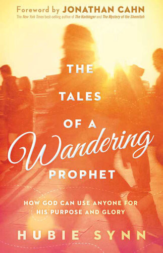 The Tales Of A Wandering Prophet How God Can Use Anyone For His Purpose And Glory Hubie Synn