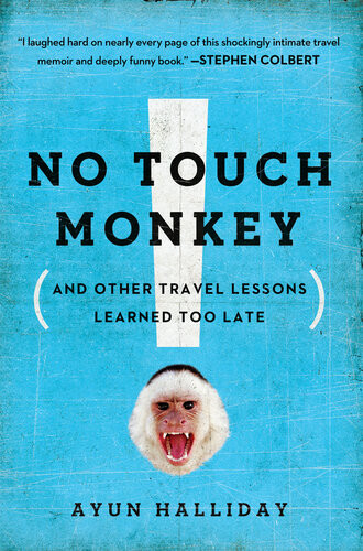 No Touch Monkey And Other Travel Lessons Learned Too Late Ayun Halliday