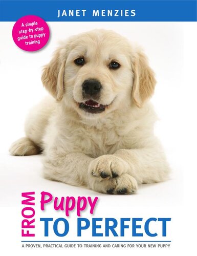 From Puppy To Perfect A Proven Practical Guide To Training And Caring For Your New Puppy Janet Menzies