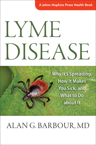 Lyme Disease Why Its Spreading How It Makes You Sick And What To Do About It Alan G Barbour