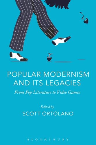 Popular Modernism And Its Legacies From Pop Literature To Video Games Scott Ortolano