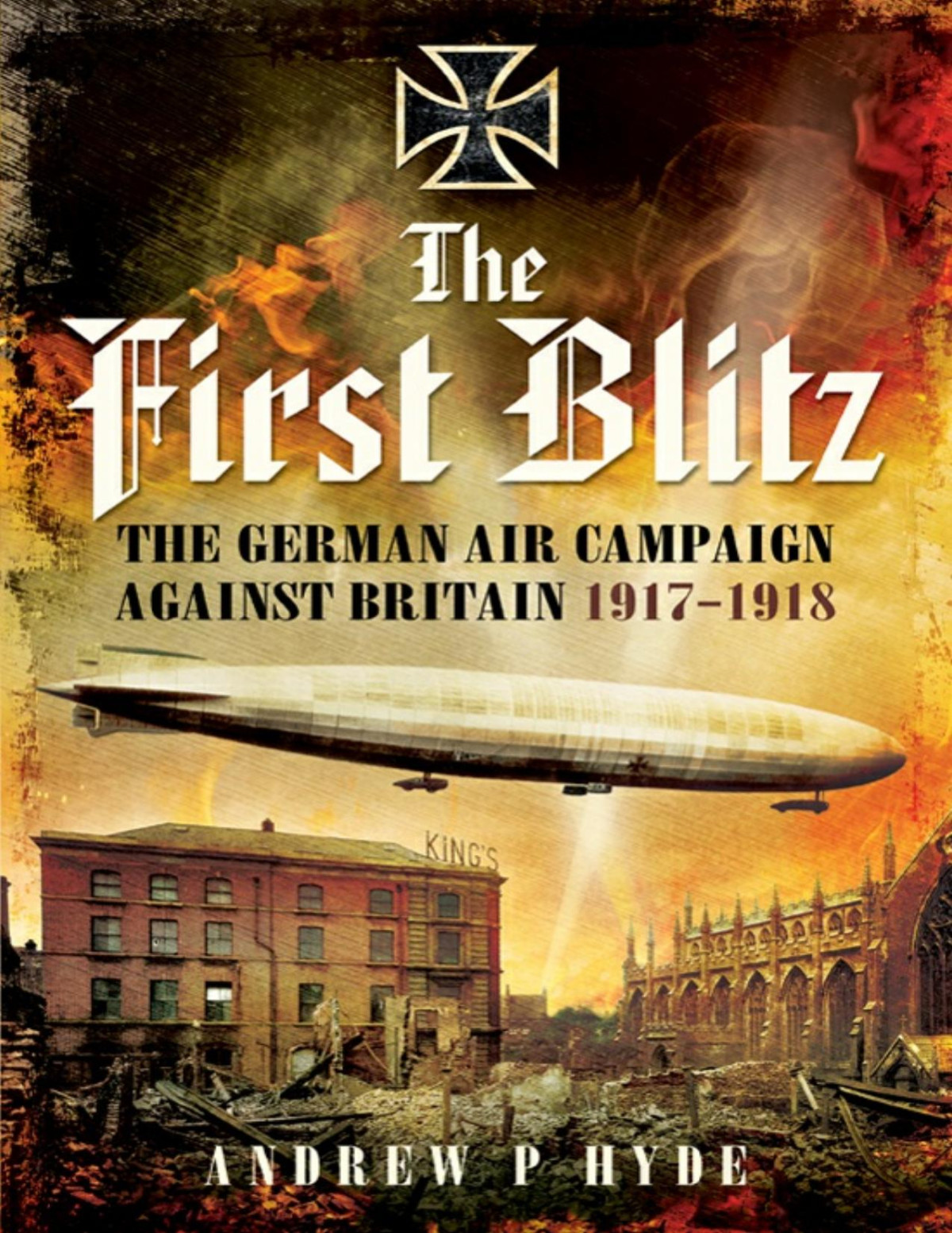 The First Blitz The Germain Air Campaign Against Britain 19171918 Andrew Hyde