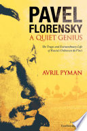 Pavel Florensky A Quiet Genius The Tragic And Extraordinary Life Of Russias Unknown Da Vinci Avril Pyman