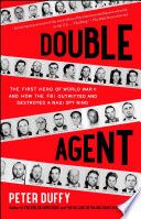 Double Agent The First Hero Of World War Ii And How The Fbi Outwitted And Destroyed A Nazi Spy Ring Peter Duffy