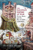 The Sasanian Empire At War 1st Edition Michael J Decker