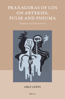 Praxagoras Of Cos On Arteries Pulse And Pneuma Fragments And Interpretation Orly Lewis