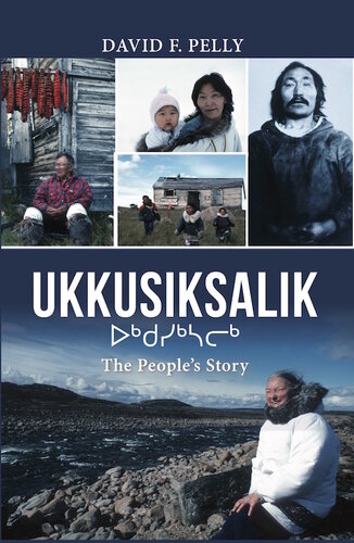 Ukkusiksalik The Peoples Story David F Pelly