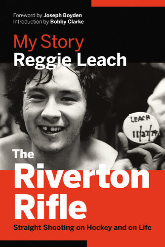 The Riverton Rifle My Story Straight Shooting On Hockey And On Life Reggie Leach