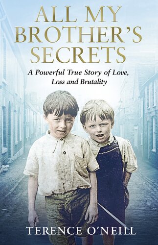 All My Brothers Secrets A Powerful True Story Of Love Loss And Brutality Terence Oneill