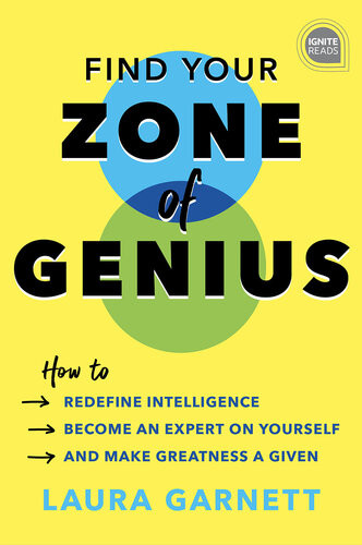Find Your Zone Of Genius How To Redefine Intelligence Become An Expert On Yourself And Make Greatness A Given Laura Garnett