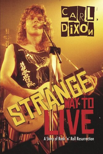 Strange Way To Live A Story Of Rock N Roll Resurrection Carl Dixon