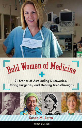 Bold Women Of Medicine 21 Stories Of Astounding Discoveries Daring Surgeries And Healing Breakthroughs Susan M Latta