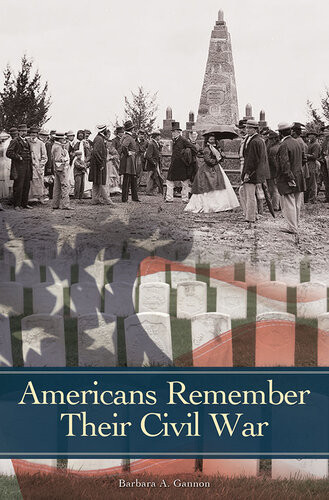 Americans Remember Their Civil War Barbara A Gannon