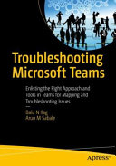 Troubleshooting Microsoft Teams Enlisting The Right Approach And Tools In Teams For Mapping And Troubleshooting Issues 1st Edition Balu N Ilag
