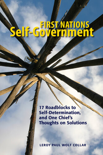 First Nations Selfgovernment 17 Roadblocks To Selfdetermination And One Chiefs Thoughts On Solutions 1st Leroy Paul Wolf Collar