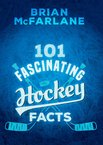 101 Fascinating Hockey Facts 1st Brian Mcfarlane