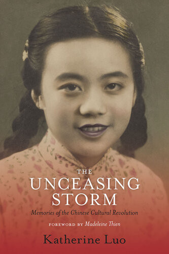 The Unceasing Storm Memories Of The Chinese Cultural Revolution 1st Katherine Luo
