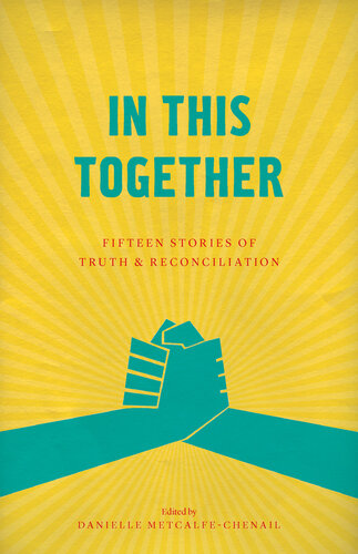 In This Together Fifteen Stories Of Truth And Reconciliation Danielle Metcalfechenail