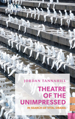 Theatre Of The Unimpressed In Search Of Vital Drama Jordan Tannahill