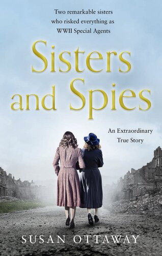 Sisters And Spies The True Story Of Wwii Special Agents Eileen And Jacqueline Nearne Susan Ottaway