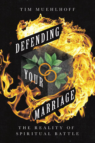 Defending Your Marriage The Reality Of Spiritual Battle Tim Muehlhoff