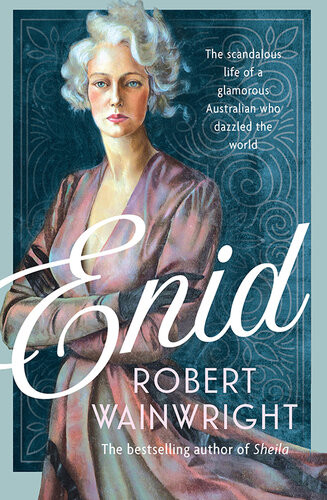 Enid The Scandalous Life Of A Glamorous Australian Who Dazzled The World Robert Wainwright