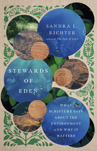 Stewards Of Eden What Scripture Says About The Environment And Why It Matters Sandra L Richter