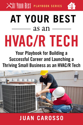 At Your Best As An Hvacr Tech Your Playbook For Building A Successful Career And Launching A Thriving Small Business As An Hvacr Technician Juan Carosso