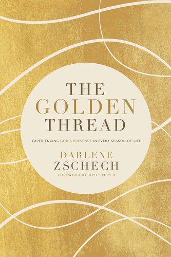 The Golden Thread Experiencing Gods Presence In Every Season Of Life Darlene Zschech
