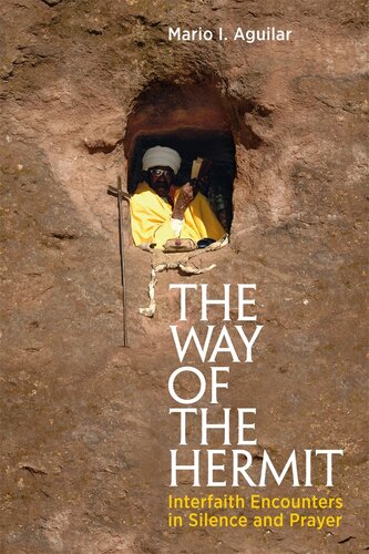 The Way Of The Hermit Interfaith Encounters In Silence And Prayer Mario I Aguilar