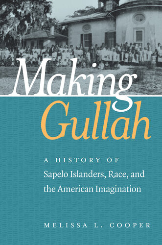 Making Gullah A History Of Sapelo Islanders Race And The American Imagination Melissa L Cooper